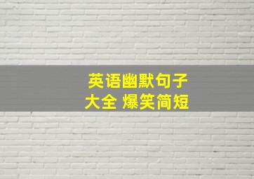 英语幽默句子大全 爆笑简短