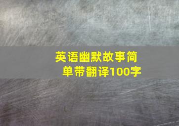 英语幽默故事简单带翻译100字