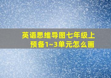 英语思维导图七年级上预备1~3单元怎么画