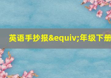 英语手抄报≡年级下册