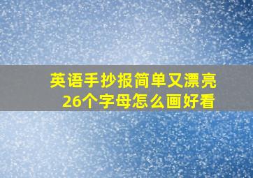 英语手抄报简单又漂亮26个字母怎么画好看