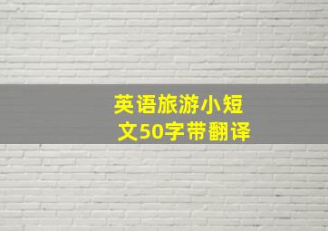 英语旅游小短文50字带翻译