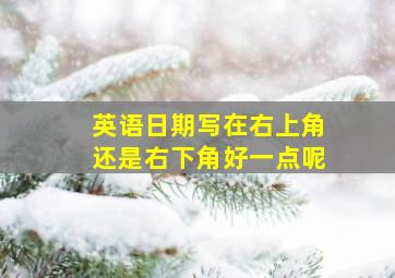 英语日期写在右上角还是右下角好一点呢