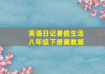 英语日记暑假生活八年级下册冀教版