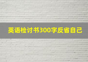 英语检讨书300字反省自己