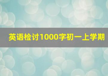 英语检讨1000字初一上学期