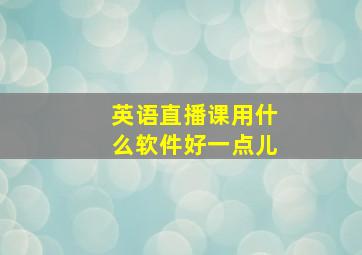 英语直播课用什么软件好一点儿