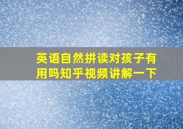 英语自然拼读对孩子有用吗知乎视频讲解一下