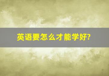 英语要怎么才能学好?