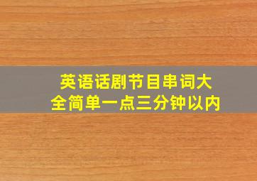 英语话剧节目串词大全简单一点三分钟以内