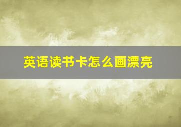 英语读书卡怎么画漂亮