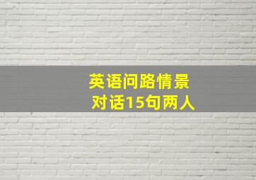 英语问路情景对话15句两人