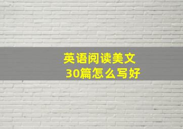 英语阅读美文30篇怎么写好