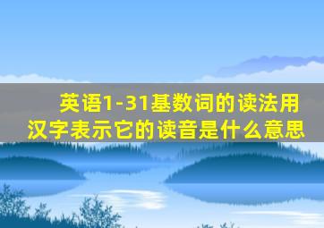 英语1-31基数词的读法用汉字表示它的读音是什么意思