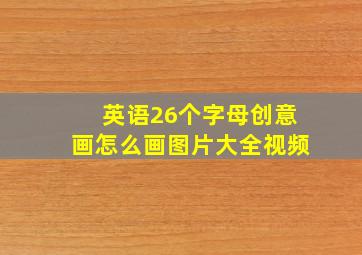 英语26个字母创意画怎么画图片大全视频