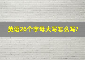 英语26个字母大写怎么写?