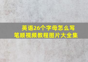 英语26个字母怎么写笔顺视频教程图片大全集