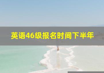 英语46级报名时间下半年