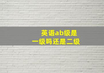 英语ab级是一级吗还是二级