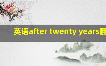 英语after twenty years翻译