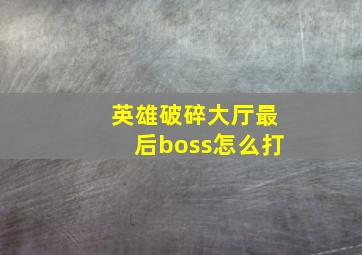 英雄破碎大厅最后boss怎么打