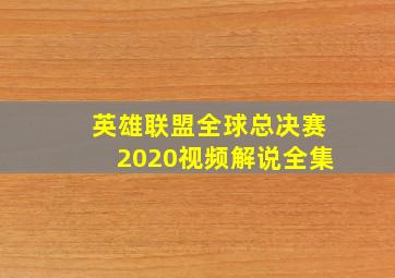 英雄联盟全球总决赛2020视频解说全集