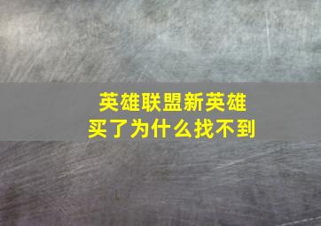 英雄联盟新英雄买了为什么找不到