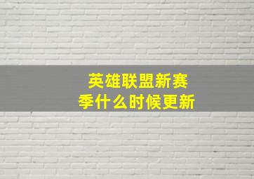 英雄联盟新赛季什么时候更新