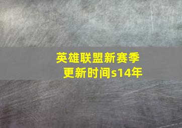 英雄联盟新赛季更新时间s14年