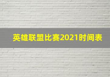 英雄联盟比赛2021时间表