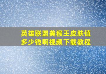 英雄联盟美猴王皮肤值多少钱啊视频下载教程