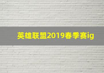 英雄联盟2019春季赛ig