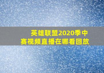 英雄联盟2020季中赛视频直播在哪看回放