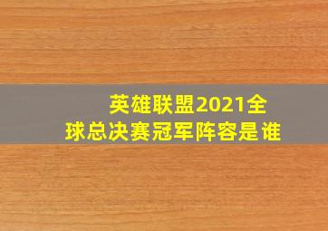 英雄联盟2021全球总决赛冠军阵容是谁