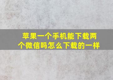 苹果一个手机能下载两个微信吗怎么下载的一样