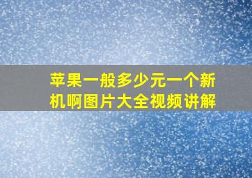 苹果一般多少元一个新机啊图片大全视频讲解