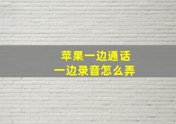 苹果一边通话一边录音怎么弄