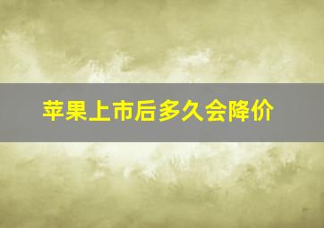 苹果上市后多久会降价