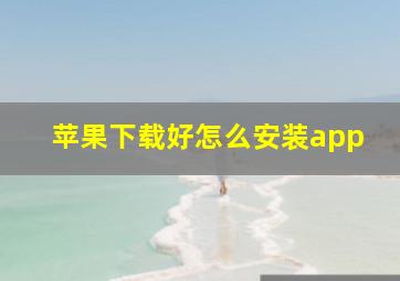 苹果下载好怎么安装app