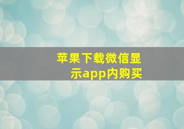 苹果下载微信显示app内购买