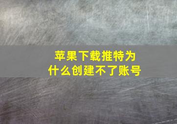 苹果下载推特为什么创建不了账号