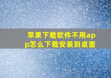 苹果下载软件不用app怎么下载安装到桌面