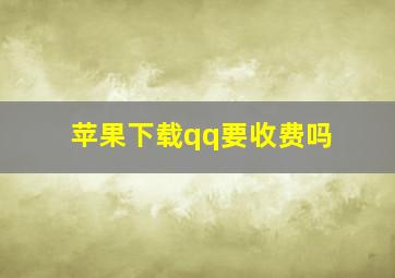 苹果下载qq要收费吗