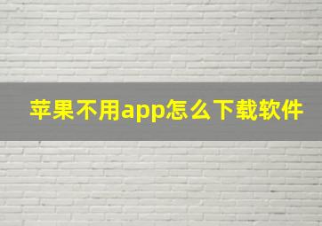 苹果不用app怎么下载软件