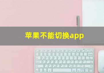 苹果不能切换app