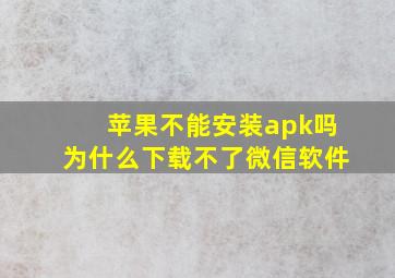 苹果不能安装apk吗为什么下载不了微信软件