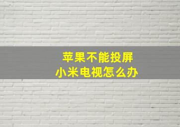 苹果不能投屏小米电视怎么办