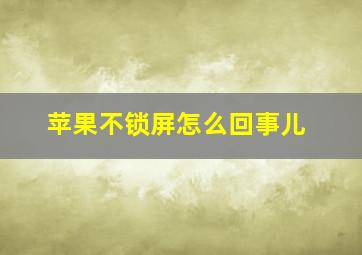 苹果不锁屏怎么回事儿