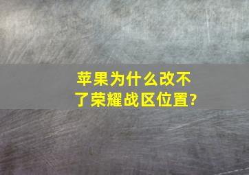 苹果为什么改不了荣耀战区位置?