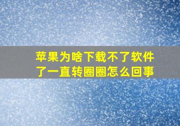 苹果为啥下载不了软件了一直转圈圈怎么回事